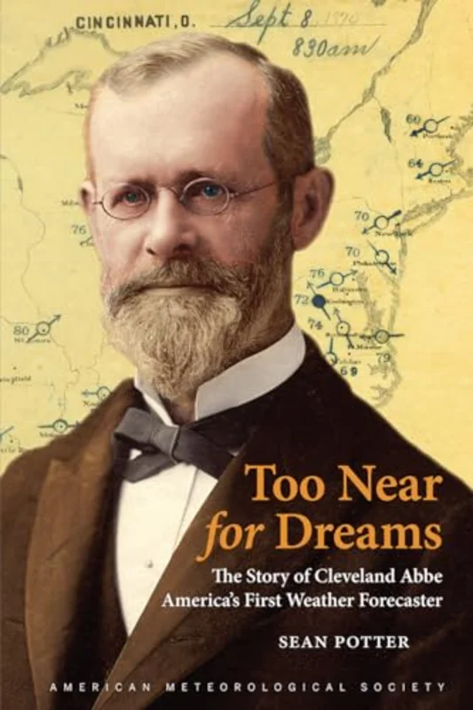 Too Near for Dreams The Story of Cleveland Abbe, America`s First Weather Forecaster