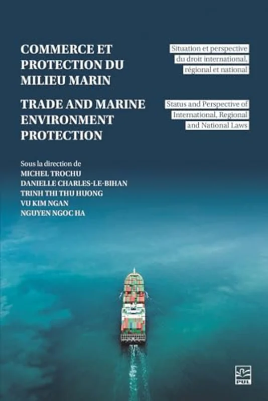 Trade and Marine Environment Protection / Commerce Et Protection Du Milieu Marin : Status and Perspective of International, Regional and National Laws / Situation Et Perspective Du Droit International