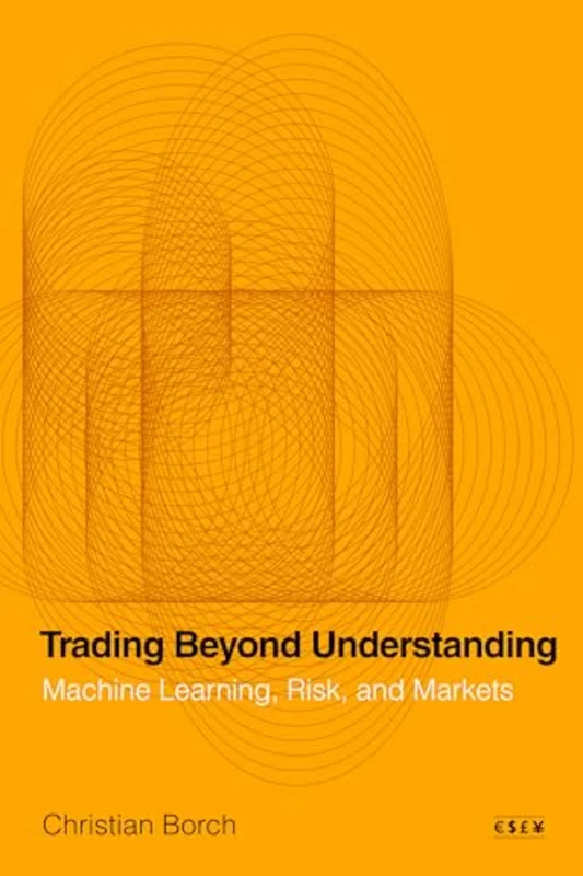 Trading Beyond Understanding : Machine Learning, Risk, and Markets