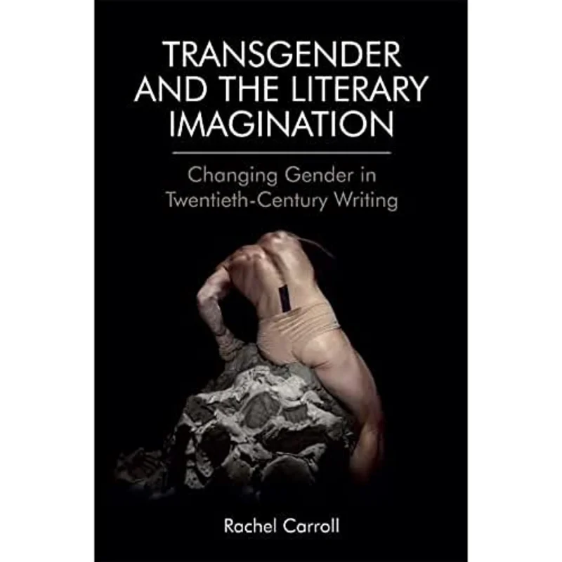 Transgender and The Literary Imagination : Changing Gender in Twentieth-Century Writing