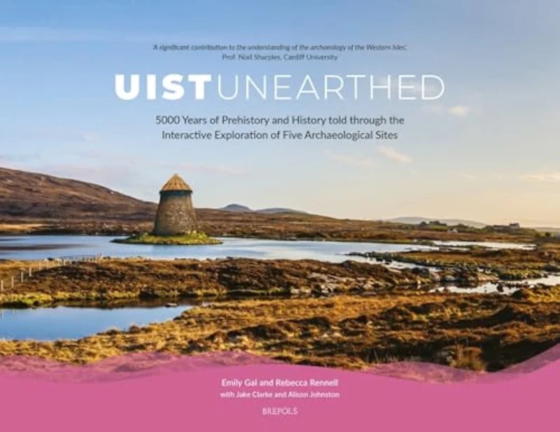 Uist Unearthed : 5000 Years of Prehistory and History Told Through the Interactive Exploration of Five Archaeological Sites