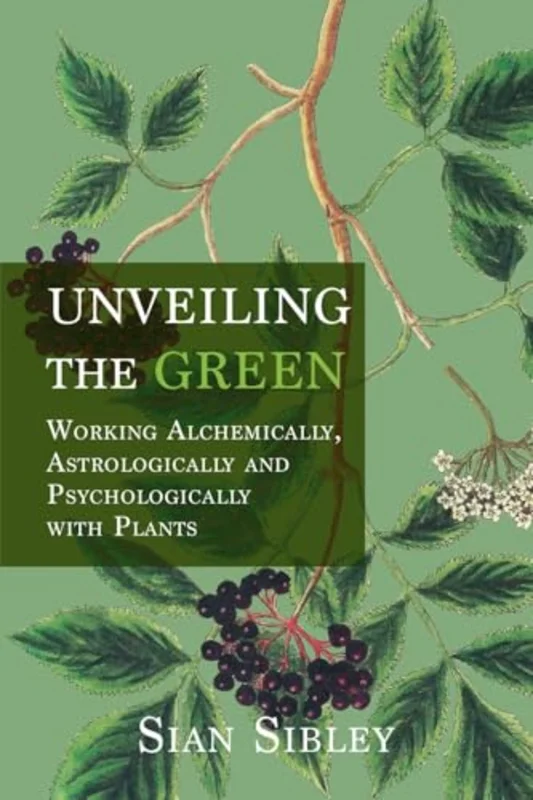 Unveiling the Green : Working Astrologically, Alchemically and Psychologically with Plants