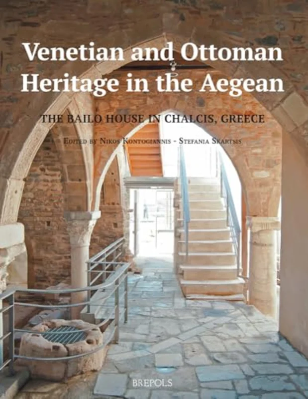 Venetian and Ottoman Heritage in the Aegean : The Bailo House in Chalcis, Greece