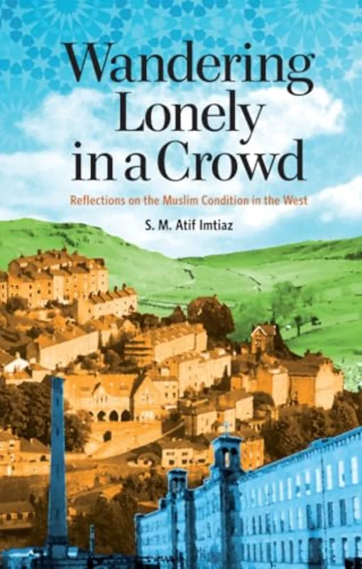 Wandering Lonely in a Crowd : Reflections on the Muslim Condition in the West