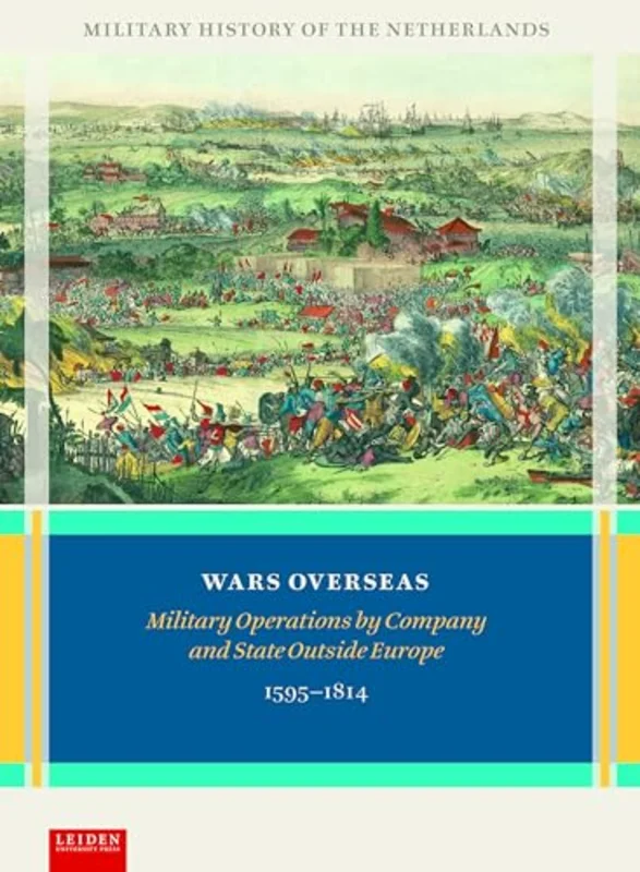 Wars Overseas : Military Operations by Company and State Outside Europe 1595-1814