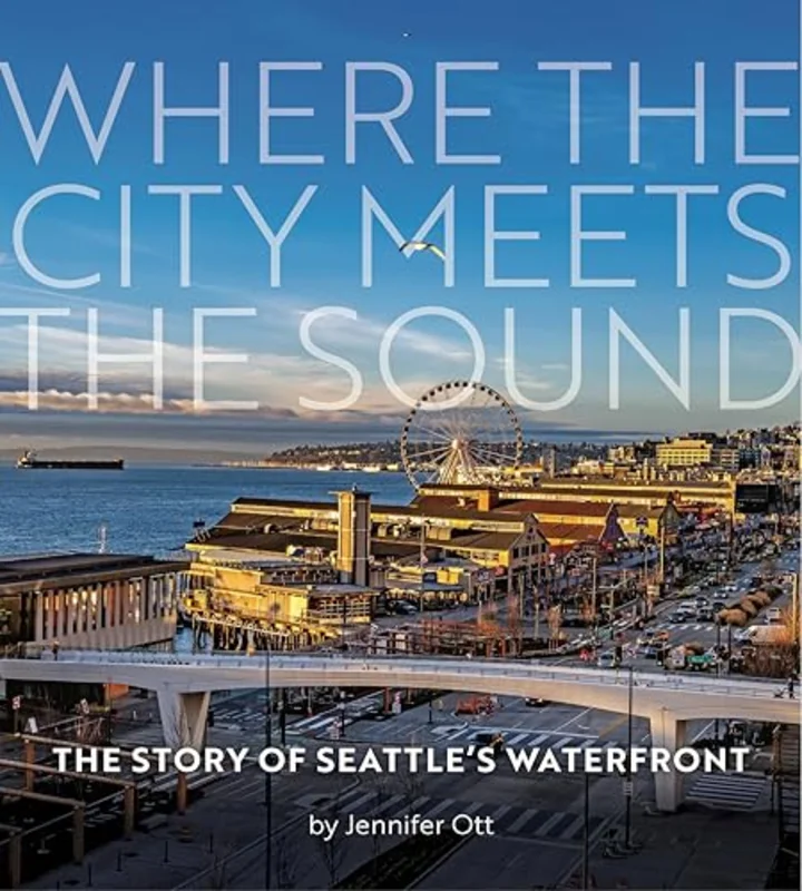 Where the City Meets the Sound : The Story of Seattle's Waterfront