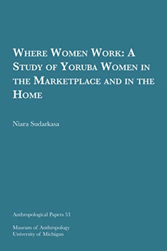 Where Women Work : A Study of Yoruba Women in the Marketplace and in the Home
