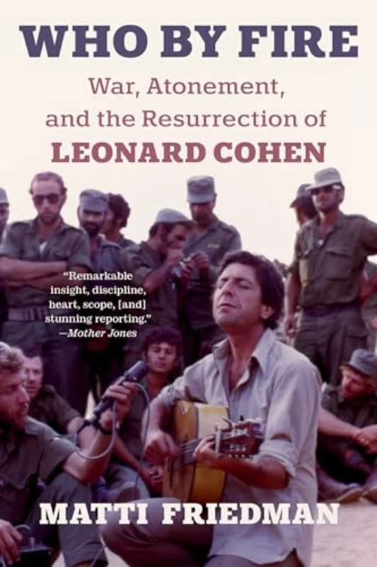 Who By Fire : War, Atonement, and the Resurrection of Leonard Cohen