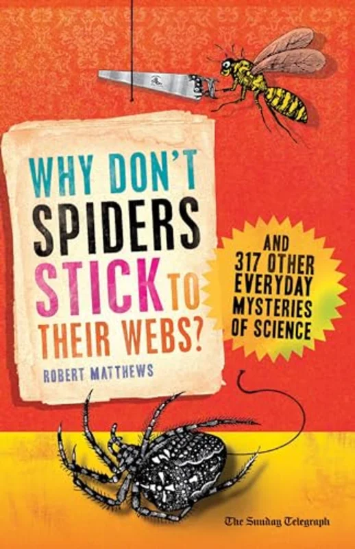 Why Don't Spiders Stick to Their Webs? : And 317 Other Everyday Mysteries of Science