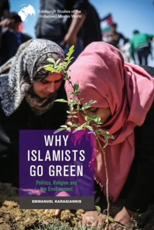 Why Islamists Go Green : Politics, Religion and the Environment