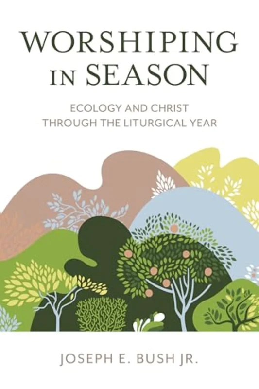 Worshiping in Season : Ecology and Christ through the Liturgical Year