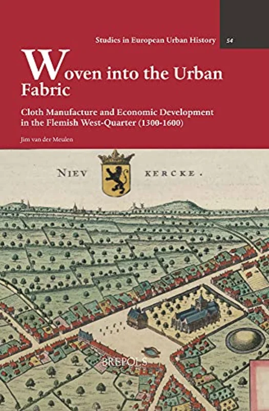 Woven Into the Urban Fabric : Cloth Manufacture and Economic Development in the Flemish West-Quarter (1300-1600)