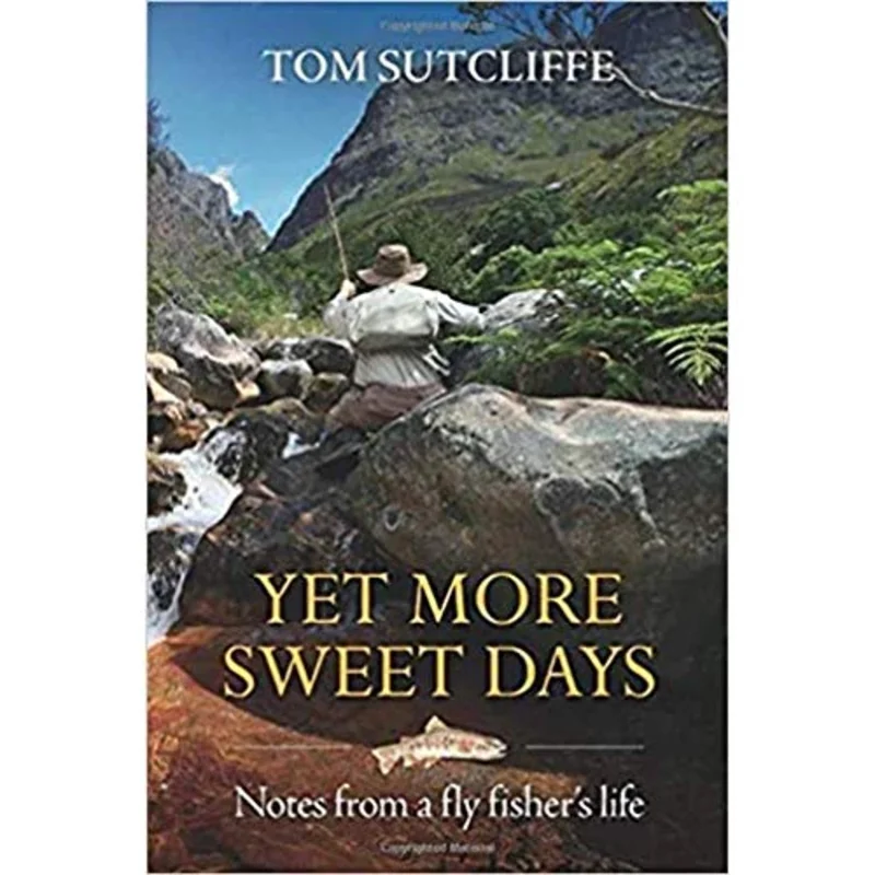 Yet More Sweet Days : Notes from a fly fisher's life